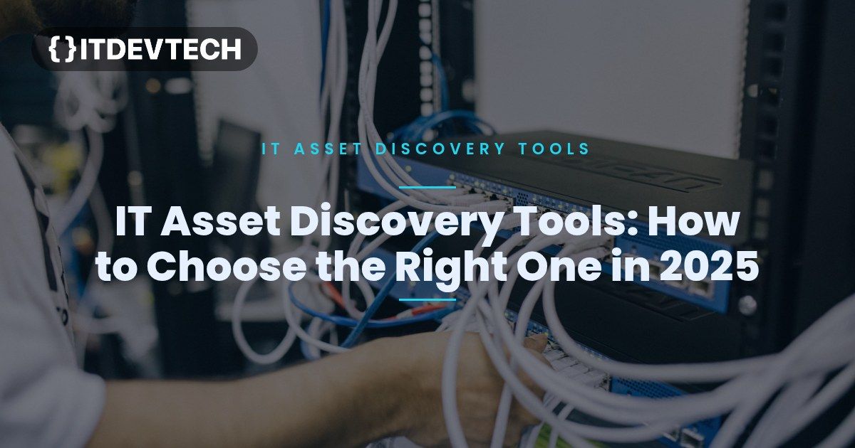 IT Asset Discovery Tools: How to Choose the Right One in 2025